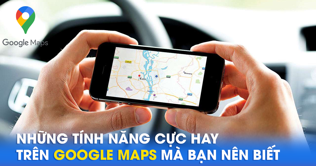 Những tính năng cực hay trên Google Maps mà bạn nên biết