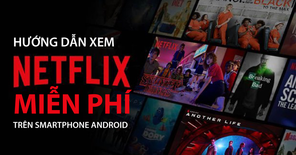 Hướng dẫn xem Netflix miễn phí trên smartphone Android siêu dễ