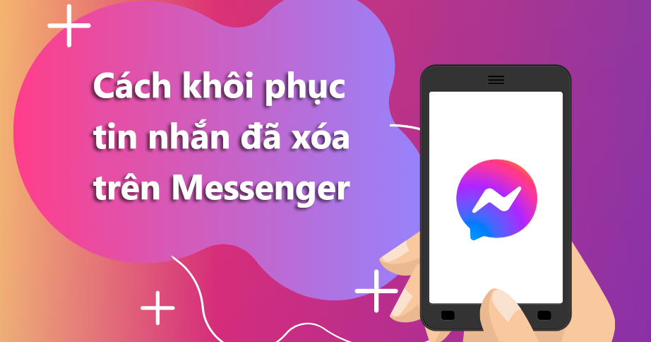 Mẹo hay: Cách khôi phục tin nhắn đã xóa trên Messenger thật đơn giản