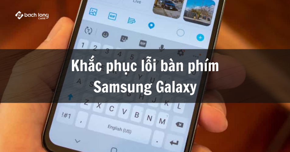 Những cách khắc phục lỗi bàn phím Samsung Galaxy không hoạt động