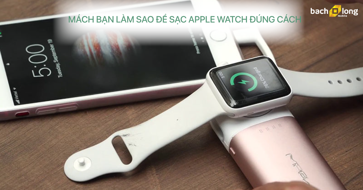 Mách bạn làm sao để sạc Apple Watch đúng cách